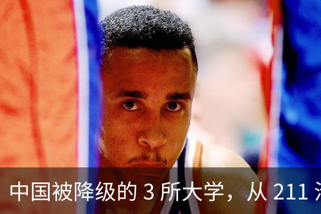 中国被降级的 3 所大学，从 211 沦为普通本科，如今变得默默无闻！